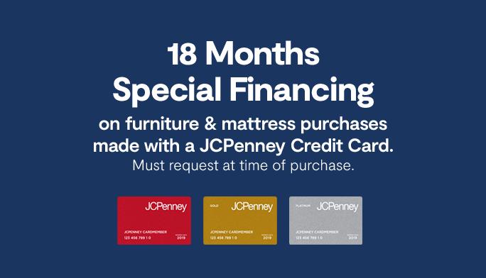18 Months Special Financing on furniture & mattress purchases made with a JCPenney Credit Card
