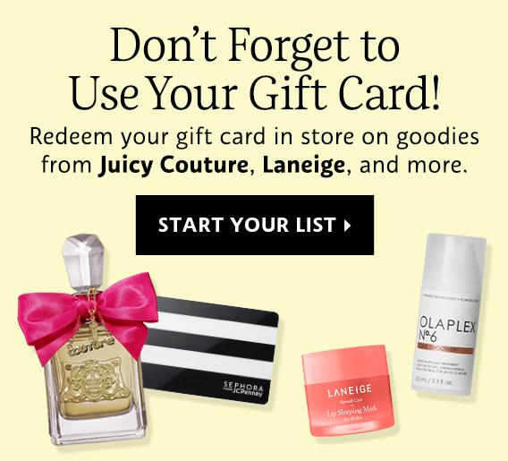 Don't forget to use your gift card! redeem your gift card in store on goodies from Juicy Couture Laneige and more start your list