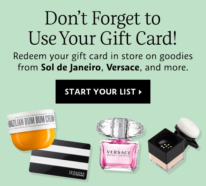Don't forget to use your gift card redeem your gift card in store on goodies from Sol De Janeiro Versace and more start your list