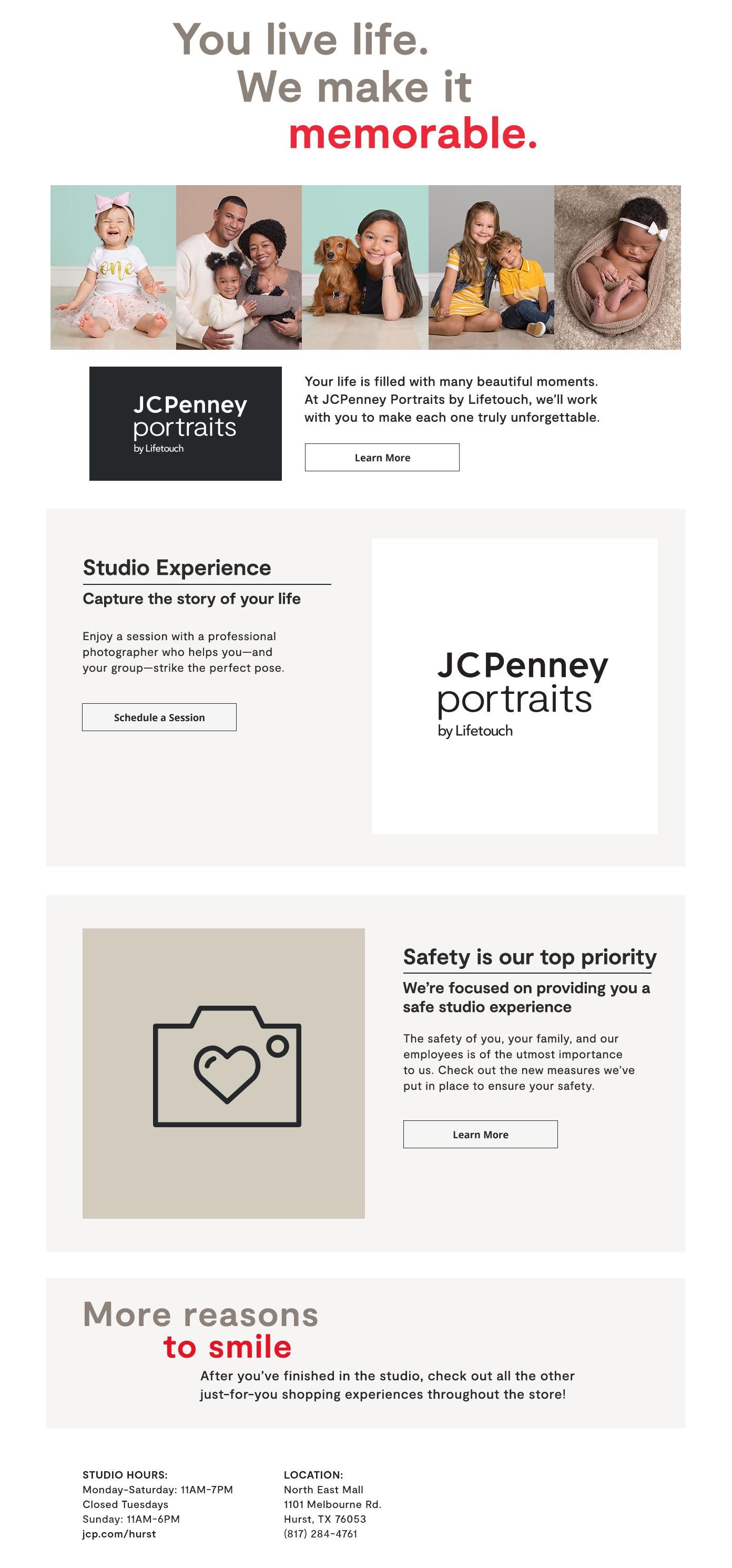 JCPenney Portraits. STUDIO HOURS: Monday-Saturday: 11AM-7PM Closed Tuesdays Sunday: 11AM-6PM Hurst