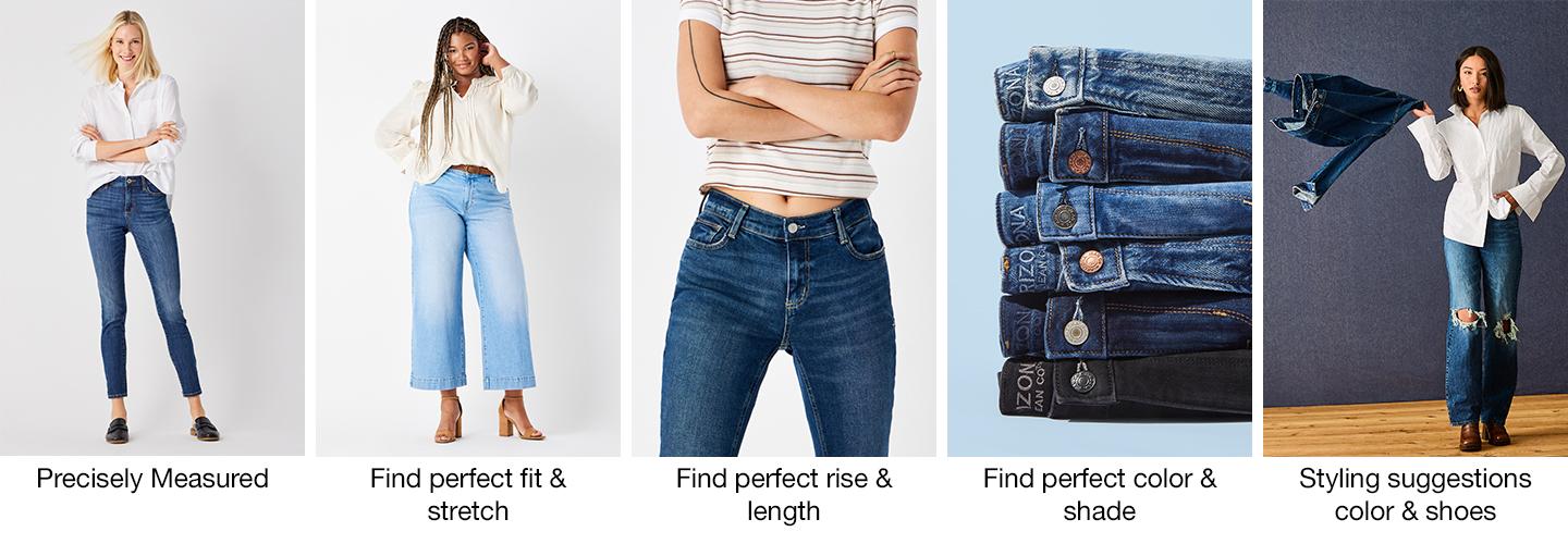 Precisely Measured. Find perfect fit & stretch. Find perfect rise & length. Find perfect color & shade. Styling suggestions color & shoes.