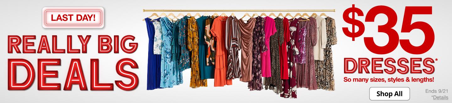 Last Day! Really Big Deals. $35 Dresses*