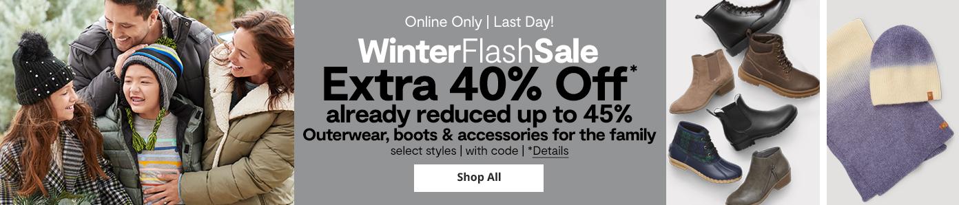 Last Day! Winter Flash Sale | Extra 40% Off* already reduced up to 45% outerwear, boots & accessories for the family, select styles, with code.