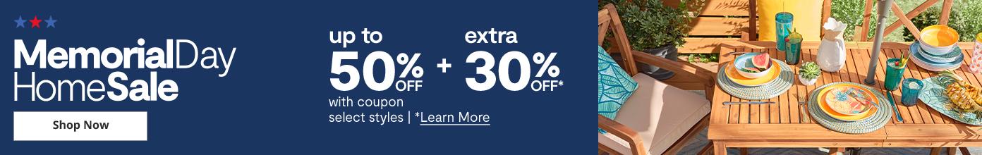 Memorial Day Home Sale up to 50% off + extra 30% off with coupon select styles learn more shop now