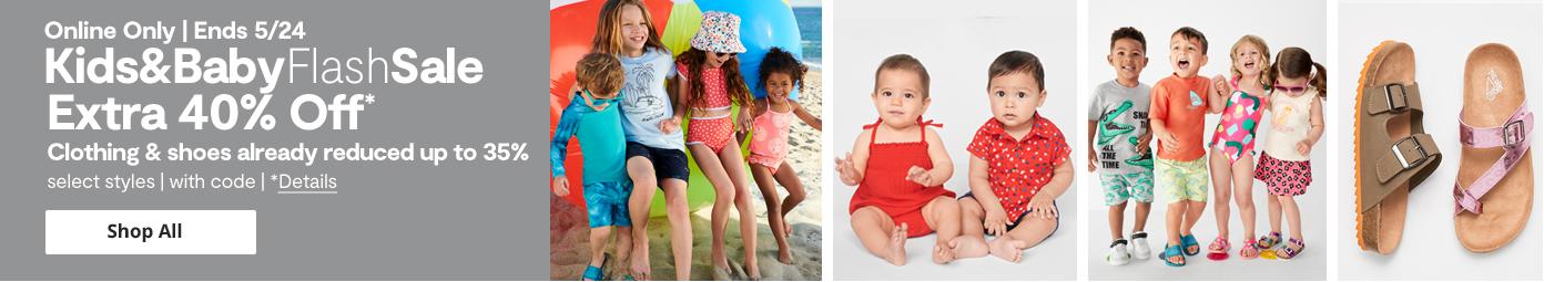 ONLINE ONLY Ends 5/24 Kids & Baby Flash Sale Extra 40% off clothing & shoes already reduced up to 35% select styles with code details shop all