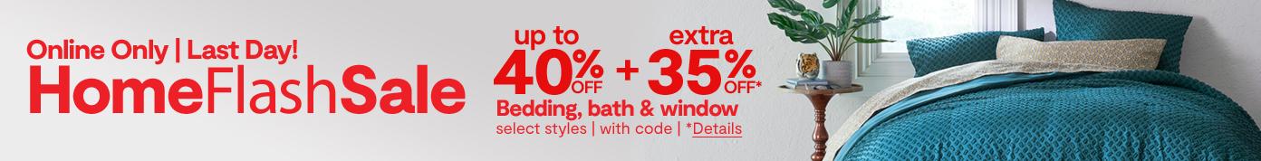 Online Only Last Day Home Flash Sale up to 40% off + extra 35% off bedding bath & window select styles with code details