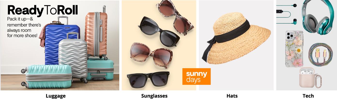 ReadyToRoll Pack it up—& remember there’s always room for more shoes! luggage, sunglasses hats tech