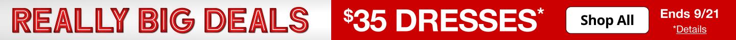 Really Big Deals. $35 Dresses*