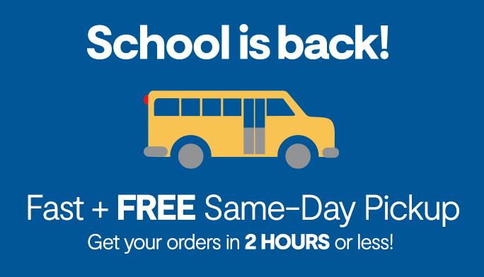 School is back fast + free same day pickup get your orders in 2 hours or less