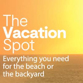 The Vacation Spot Everything you need for the beach or the backyard