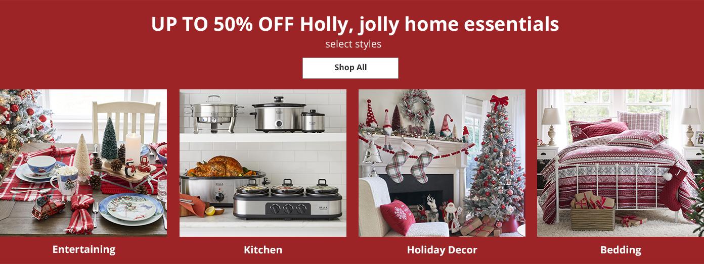 UP TO 50% OFF Holly, jolly home essentials, select styles. Shop All: