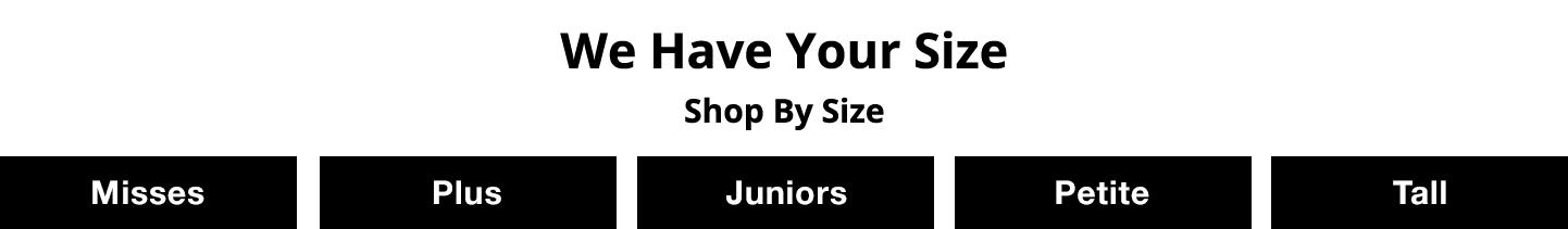 WE HAVE YOUR SIZE SHOP BY SIZE